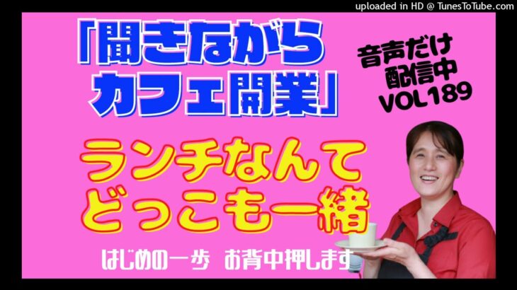 聞きながらカフェ開業～ランチなんてどっこも一緒