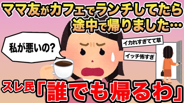 【報告者キチ】ママ友がカフェでランチしてたら途中で帰りました…。→スレ民「誰でも帰るわw」