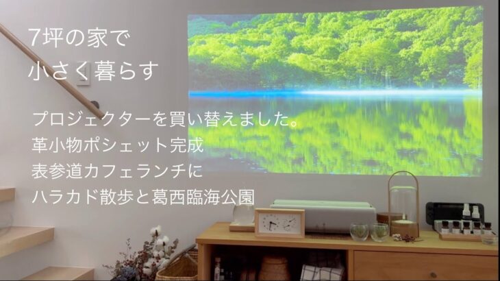 【小さく暮らす】プロジェクターの買い替え。革小物ポイント完成と表参道カフェランチにハラカド散歩と葛西臨海公園